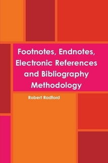 Radford, Robert. Footnotes, Endnotes, Electronic References and Bibliography Methodology. Morrisville: Lulu, 2010. 192 p.  ISBN: 978-2-9810087-6-3.